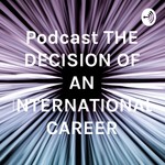 Podcast Podcast THE DECISION OF AN INTERNATIONAL CAREER