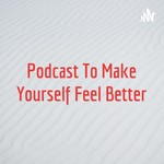 Logo of the podcast Podcast To Make Yourself Feel Better Podcast Podcast To Make Yourself Feel Better