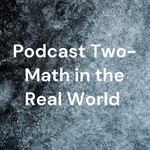 Logo of the podcast Podcast Two- Math in the Real World Podcast Podcast Two- Math in the Real World