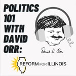 Podcast Politics 101 with David Orr: A Reform for Illinois Podcast