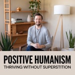 Logo of the podcast Positive Humanism: Thriving Without Superstition Podcast Positive Humanism: Thriving Without Superstition