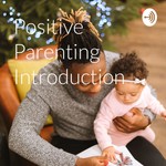 Logo of the podcast Positive Parenting Introduction Podcast Positive Parenting Introduction