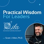 Practical Wisdom for Leaders with Scott J. Allen, Ph.D. Podcast Practical Wisdom for Leaders with Scott J. Allen, Ph.D.