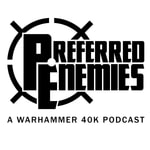 Preferred Enemies - A Warhammer 40K Podcast Preferred Enemies - A Warhammer 40K Podcast