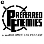 Preferred Enemies - A Warhammer 40K Podcast Podcast Preferred Enemies - A Warhammer 40K Podcast