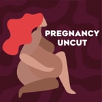 Pregnancy Uncut Podcast Pregnancy Uncut