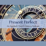 Logo of the podcast Present Perfect: An Applied Church History Podcast Podcast Present Perfect: An Applied Church History Podcast