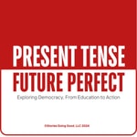 Podcast Present Tense, Future Perfect: Exploring democracy from education to action.
