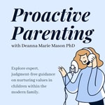 Logo of the podcast Proactive Parenting with Deanna Marie Mason PhD Podcast Proactive Parenting with Deanna Marie Mason PhD