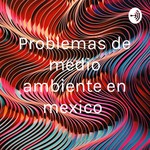 Logo of the podcast Problemas de medio ambiente en mexico Podcast Problemas de medio ambiente en mexico