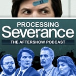Processing Severance: The After Show Podcast Processing Severance: The After Show Podcast