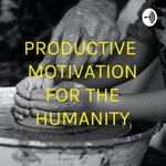 Logo of the podcast PRODUCTIVE MOTIVATION FOR THE HUMANITY Podcast PRODUCTIVE MOTIVATION FOR THE HUMANITY