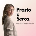 Prosto z Serca // Inga Czaplicka Podcast Prosto z Serca // Inga Czaplicka