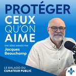 Podcast Protéger ceux qu’on aime, le balado du Curateur public