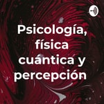 Logo of the podcast Psicología, física cuántica y percepción Podcast Psicología, física cuántica y percepción