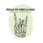 Podcast Psoas We Were Saying: A Physical Therapy Podcast