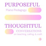 Logo of the podcast Purposeful Piano Pedagogy: Thoughtful Conversations on Teaching, Calling, & Craft Podcast Purposeful Piano Pedagogy: Thoughtful Conversations on Teaching, Calling, & Craft