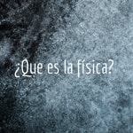 Podcast ¿Que es la física? 