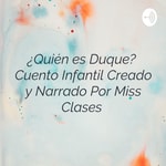 Logo of the podcast ¿Quién es Duque? Cuento Infantil Creado y Narrado Por Miss Clases Podcast ¿Quién es Duque? Cuento Infantil Creado y Narrado Por Miss Clases