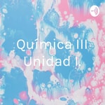 Logo of the podcast Química III Unidad I. Podcast Química III Unidad I.