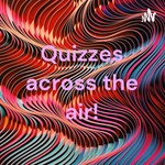 Podcast Quizzes across the air!