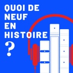 Logo of the podcast Quoi de neuf en Histoire ? Podcast Quoi de neuf en Histoire ?