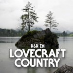 R & R in Lovecraft Country Podcast R & R in Lovecraft Country