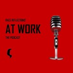 Race Reflections AT WORK Podcast Race Reflections AT WORK