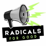Radicals for Good Podcast Radicals for Good