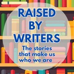 Raised by Writers: The Stories That Made Us Who We Are Podcast Raised by Writers: The Stories That Made Us Who We Are