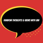 Logo of the podcast Random Thoughts & Views with Jan Podcast Random Thoughts & Views with Jan