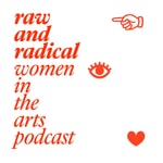 Raw and Radical Women in the Arts Podcast | Conversations with extraordinary women in the arts Raw and Radical Women in the Arts Podcast | Conversations with extraordinary women in the arts