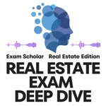 Logo of the podcast Real Estate Exam Deep Dive by Exam Scholar Podcast Real Estate Exam Deep Dive by Exam Scholar