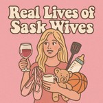 Real Lives of Sask Wives Podcast Real Lives of Sask Wives