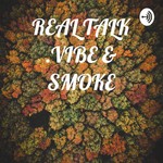 Logo of the podcast REAL TALK .VIBE & SMOKE Podcast REAL TALK .VIBE & SMOKE
