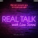 Real Talk with Lisa Sonni: Relationships Uncensored Podcast Real Talk with Lisa Sonni: Relationships Uncensored