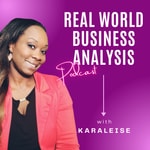 Logo of the podcast Real World Business Analysis with Karaleise Podcast Real World Business Analysis with Karaleise