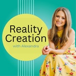 Reality Creation with Alexandra Eidens Podcast Reality Creation with Alexandra Eidens
