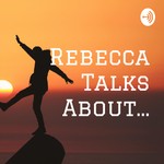 Logo of the podcast Rebecca Talks About... Podcast Rebecca Talks About...
