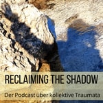 Reclaiming the Shadow - Der Podcast über kollektive Traumata Reclaiming the Shadow - Der Podcast über kollektive Traumata