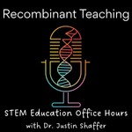 Recombinant Teaching: STEM Education Office Hours with Dr. Justin Shaffer Podcast Recombinant Teaching: STEM Education Office Hours with Dr. Justin Shaffer