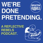 Logo of the podcast Reflective Rebels Podcast: We're Done Pretending Podcast Reflective Rebels Podcast: We're Done Pretending