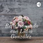 Logo of the podcast Reflexionando con Lidia González Podcast Reflexionando con Lidia González