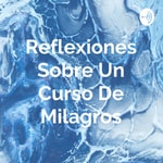 Logo of the podcast Reflexiones Sobre Un Curso De Milagros Podcast Reflexiones Sobre Un Curso De Milagros