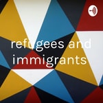 Podcast refugees and immigrants 