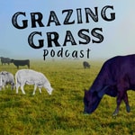 Grazing Grass Podcast sharing Regenerative Ag Stories