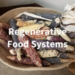 Regenerative Food Systems Podcast Regenerative Food Systems