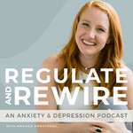 Regulate & Rewire: An Anxiety & Depression Podcast Podcast Regulate & Rewire: An Anxiety & Depression Podcast
