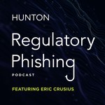Logo of the podcast Regulatory Phishing by Hunton Andrews Kurth LLP Podcast Regulatory Phishing by Hunton Andrews Kurth LLP