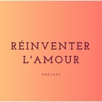 Réinventer L' Amour Podcast Réinventer L' Amour